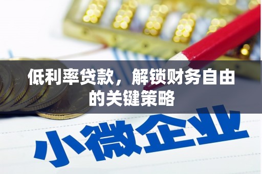 许昌低利率贷款，解锁财务自由的关键策略