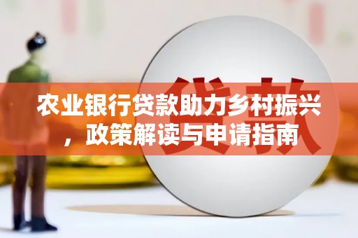 许昌农业银行贷款助力乡村振兴，政策解读与申请指南