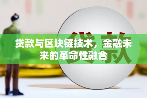 许昌贷款与区块链技术，金融未来的革命性融合