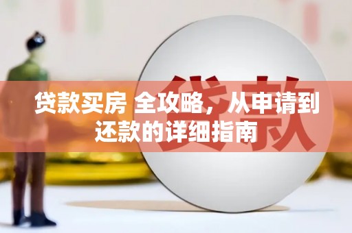 许昌贷款买房 全攻略，从申请到还款的详细指南